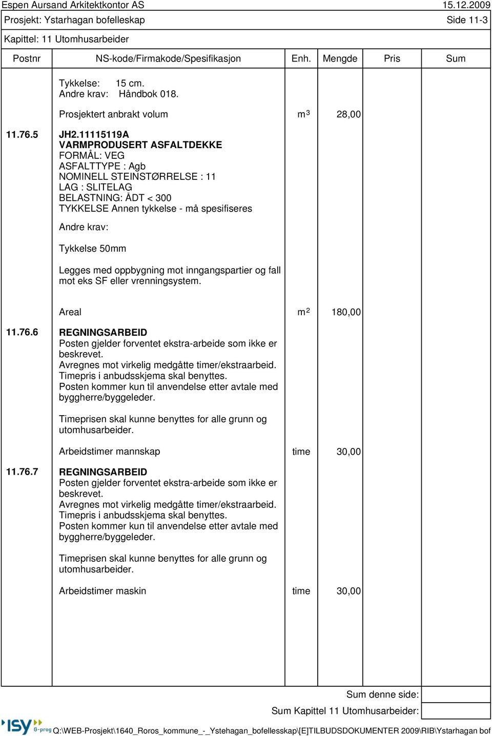 oppbygning mot inngangspartier og fall mot eks SF eller vrenningsystem. Areal m 2 180,00 11.76.6 REGNINGSARBEID Posten gjelder forventet ekstra-arbeide som ikke er beskrevet.