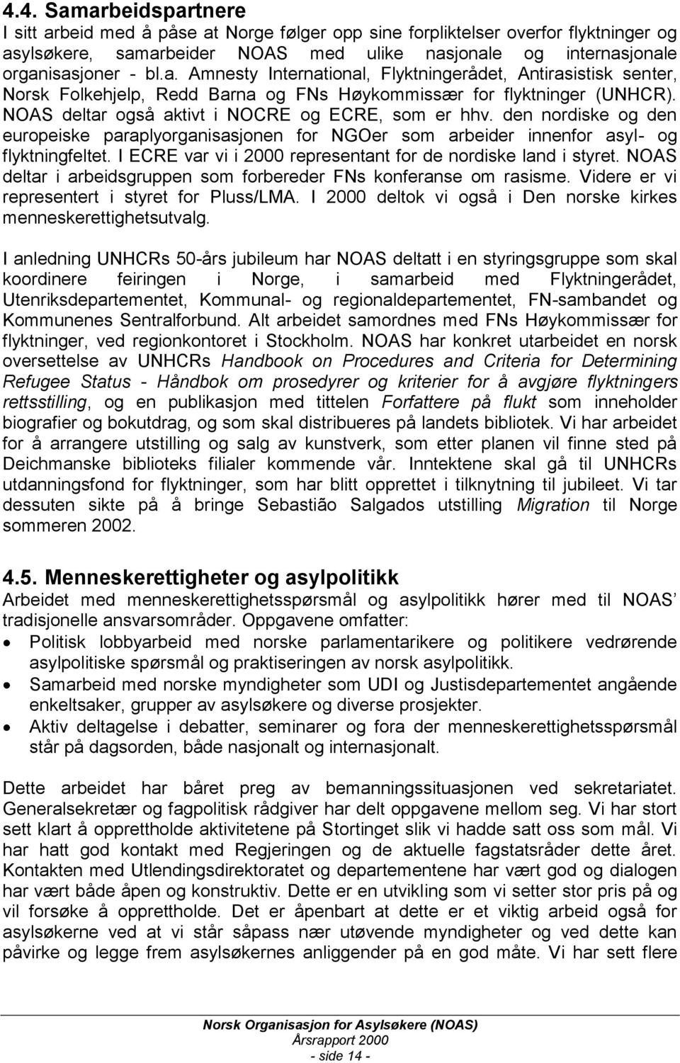 I ECRE var vi i 2000 representant for de nordiske land i styret. NOAS deltar i arbeidsgruppen som forbereder FNs konferanse om rasisme. Videre er vi representert i styret for Pluss/LMA.