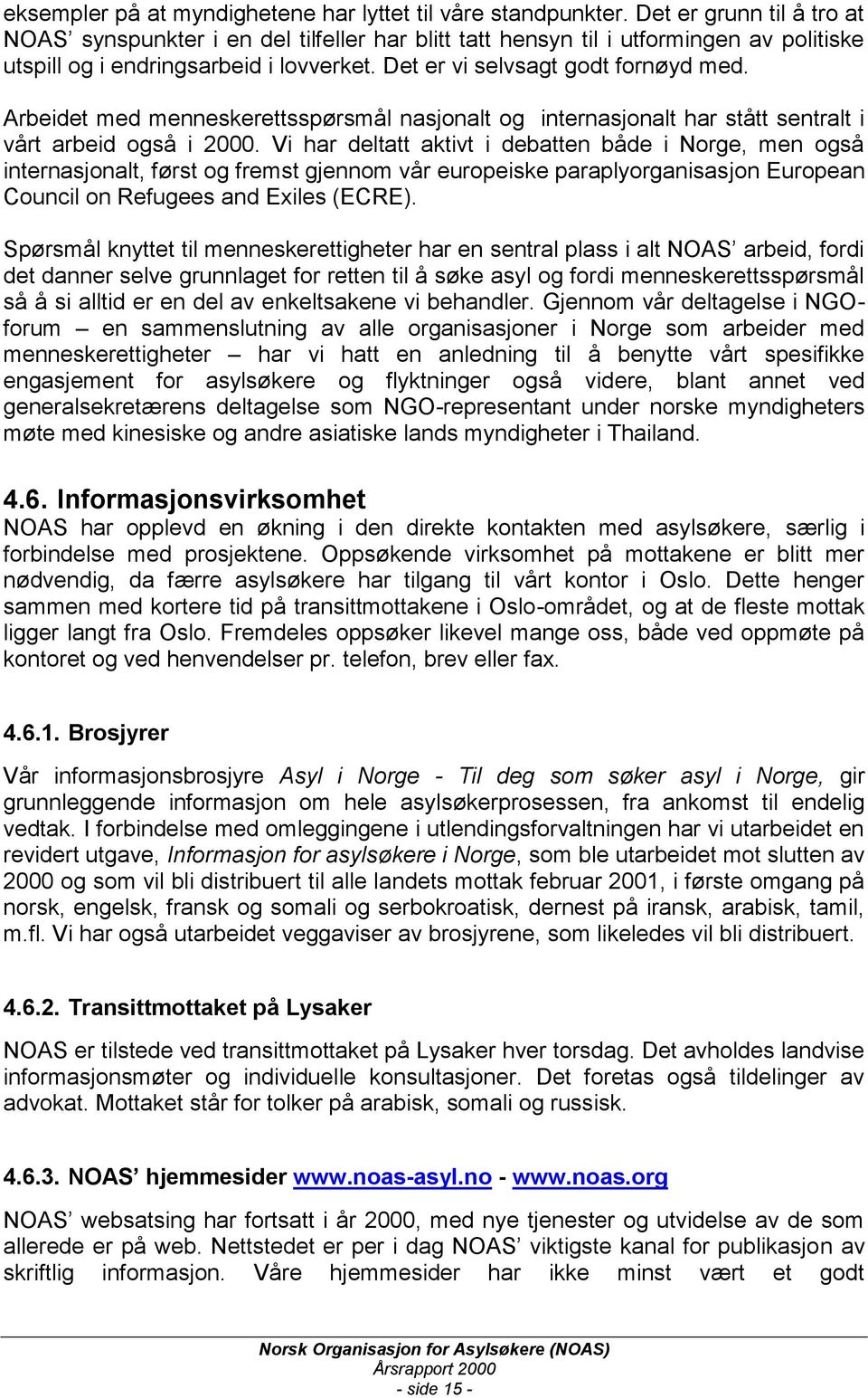 Arbeidet med menneskerettsspørsmål nasjonalt og internasjonalt har stått sentralt i vårt arbeid også i 2000.