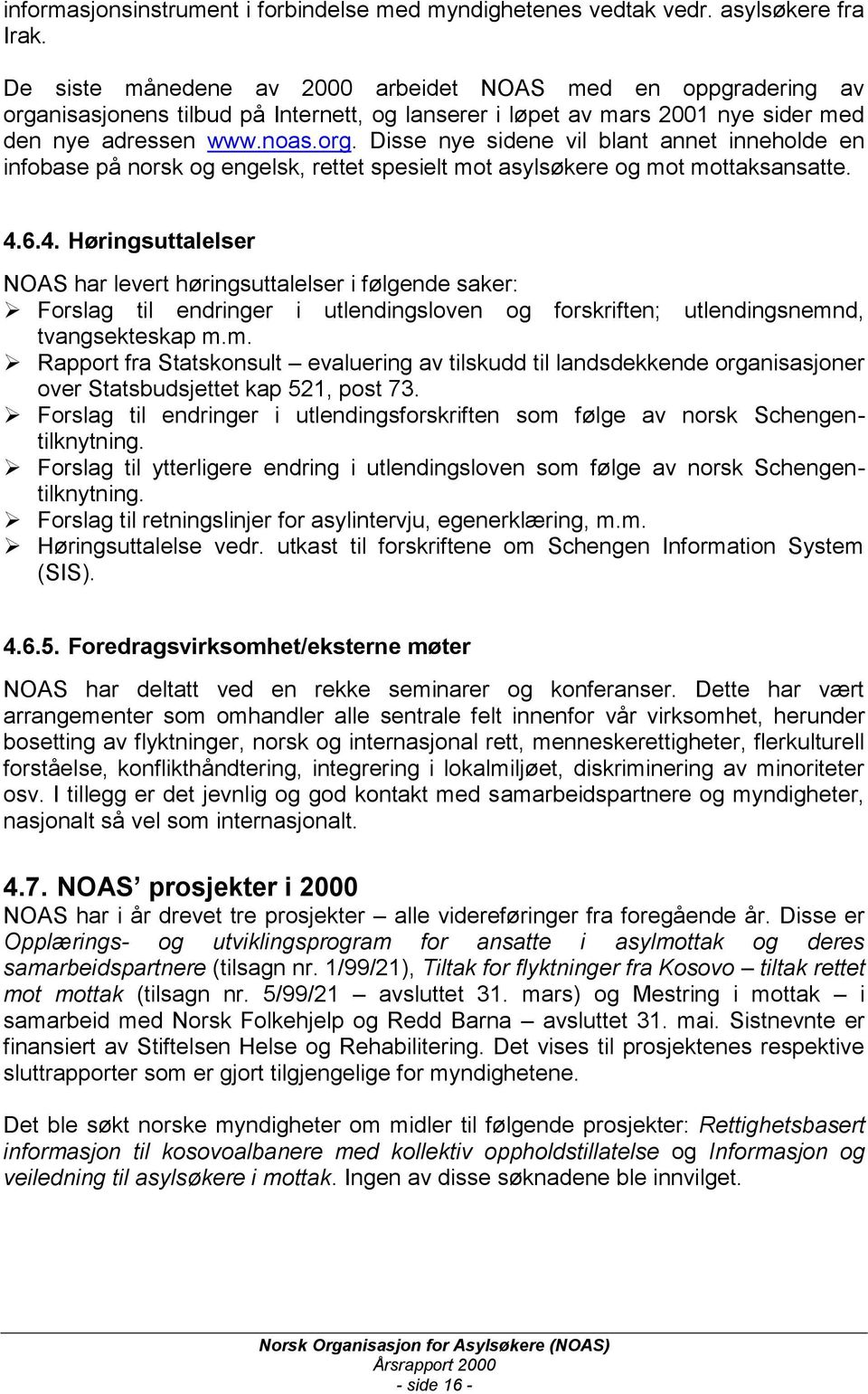 4.6.4. Høringsuttalelser NOAS har levert høringsuttalelser i følgende saker: Forslag til endringer i utlendingsloven og forskriften; utlendingsnemn