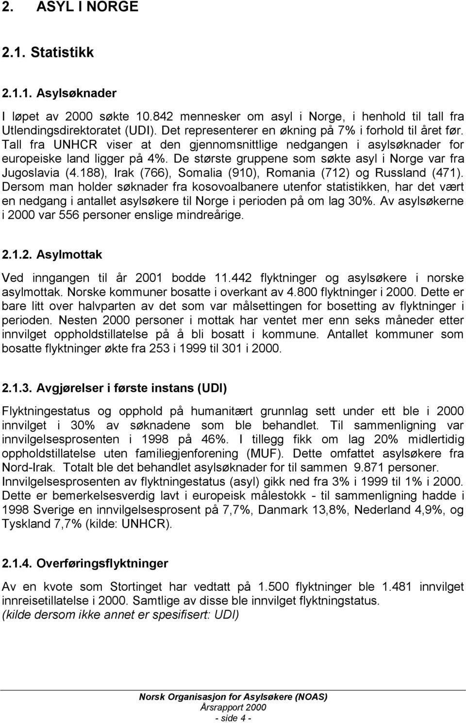 De største gruppene som søkte asyl i Norge var fra Jugoslavia (4.188), Irak (766), Somalia (910), Romania (712) og Russland (471).