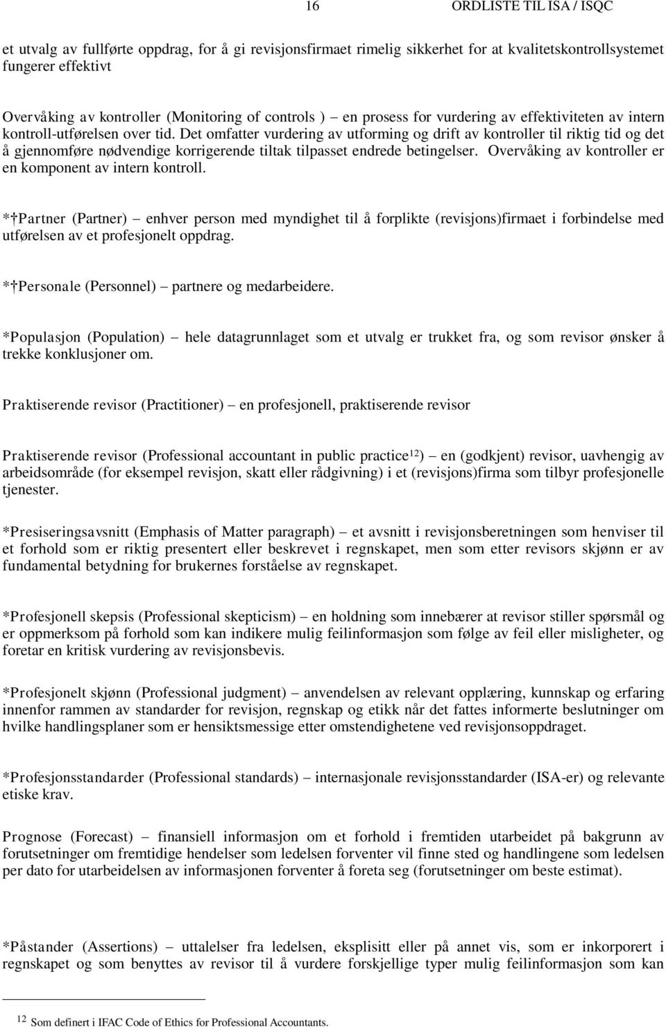 Det omfatter vurdering av utforming og drift av kontroller til riktig tid og det å gjennomføre nødvendige korrigerende tiltak tilpasset endrede betingelser.