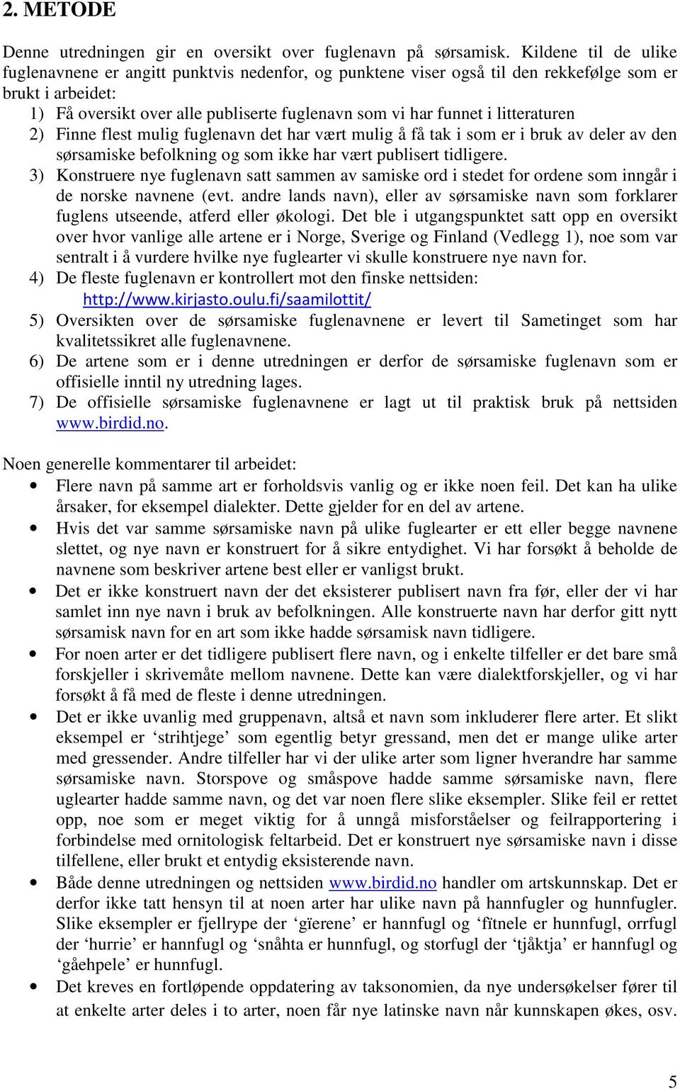 litteraturen 2) Finne flest mulig fuglenavn det har vært mulig å få tak i som er i bruk av deler av den sørsamiske befolkning og som ikke har vært publisert tidligere.