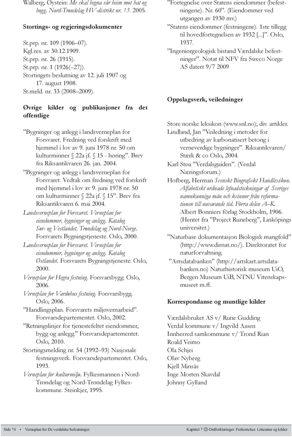 Øvrige kilder og publikasjoner fra det offentlige Bygninger og anlegg i landsverneplan for Forsvaret. Fredning ved forskrift med hjemmel i lov av 9. juni 1978 nr. 50 om kulturminner 22a jf.