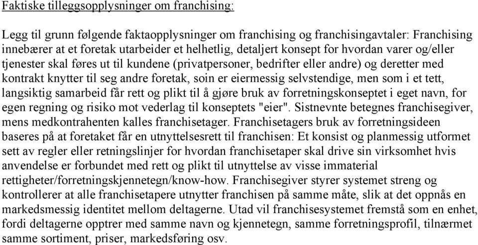 men som i et tett, langsiktig samarbeid får rett og plikt til å gjøre bruk av forretningskonseptet i eget navn, for egen regning og risiko mot vederlag til konseptets "eier".