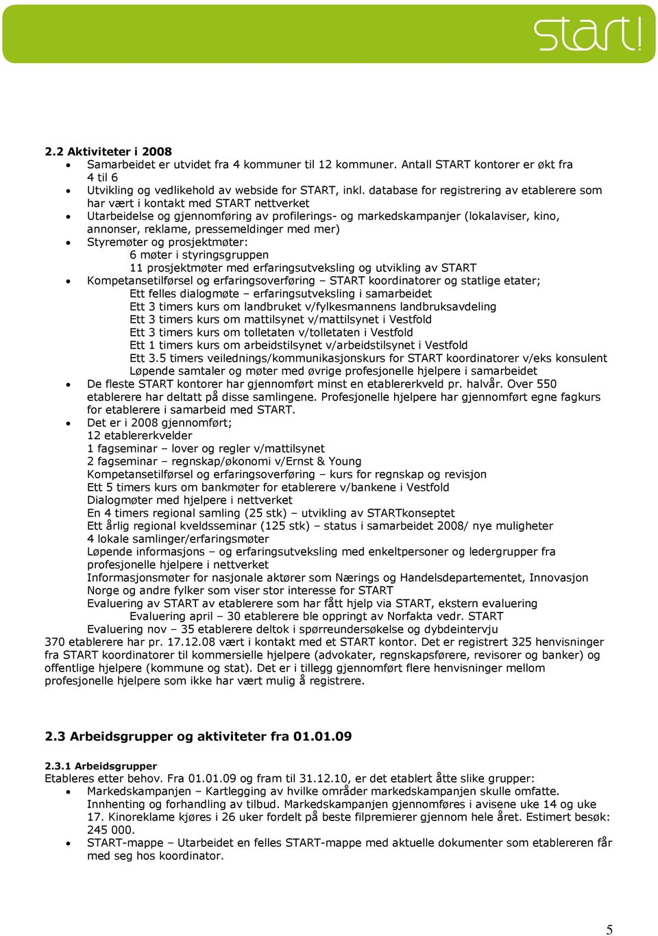 pressemeldinger med mer) Styremøter og prosjektmøter: 6 møter i styringsgruppen 11 prosjektmøter med erfaringsutveksling og utvikling av START Kompetansetilførsel og erfaringsoverføring START