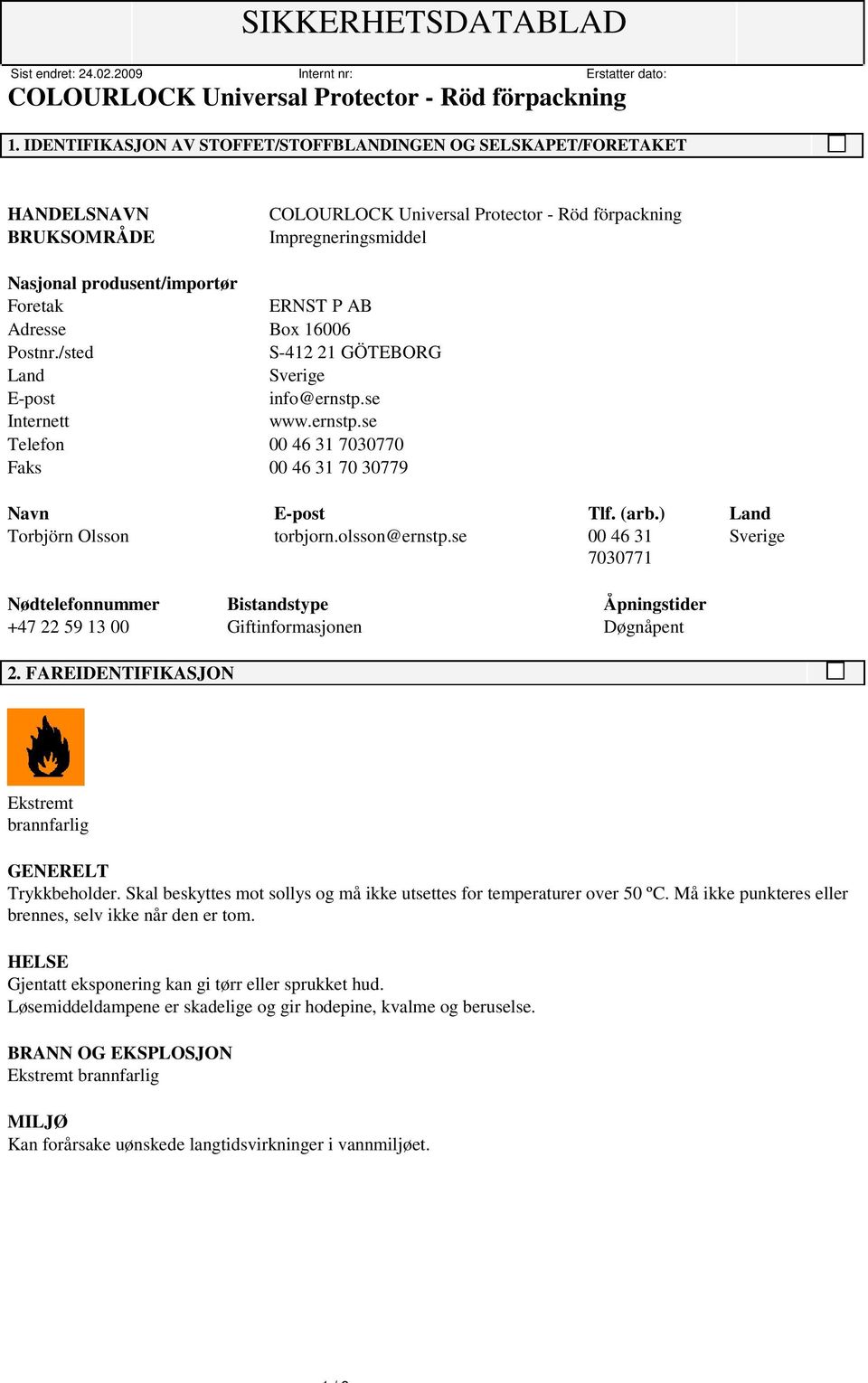 se 00 46 31 Sverige 7030771 Nødtelefonnummer Bistandstype Åpningstider +47 22 59 13 00 Giftinformasjonen Døgnåpent 2. FAREIDENTIFIKASJON Ekstremt brannfarlig GENERELT Trykkbeholder.