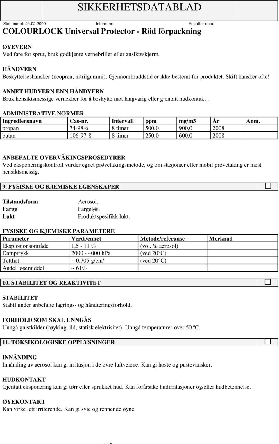 propan 74-98-6 8 timer 500,0 900,0 2008 butan 106-97-8 8 timer 250,0 600,0 2008 ANBEFALTE OVERVÅKINGSPROSEDYRER Ved eksponeringskontroll vurder egnet prøvetakingsmetode, og om stasjonær eller mobil