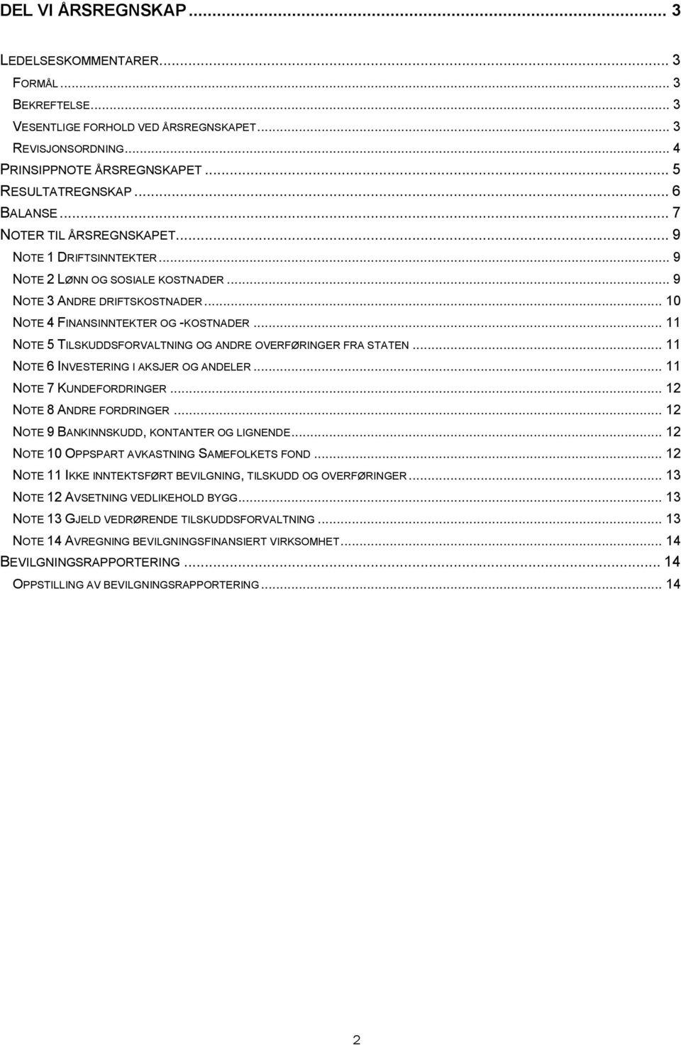 .. 11 NOTE 5 TILSKUDDSFORVALTNING OG ANDRE OVERFØRINGER FRA STATEN... 11 NOTE 6 INVESTERING I AKSJER OG ANDELER... 11 NOTE 7 KUNDEFORDRINGER... 12 NOTE 8 ANDRE FORDRINGER.