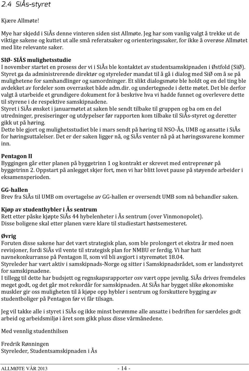 SIØ- SIÅS mulighetsstudie I november startet en prosess der vi i SiÅs ble kontaktet av studentsamskipnaden i Østfold (SiØ).