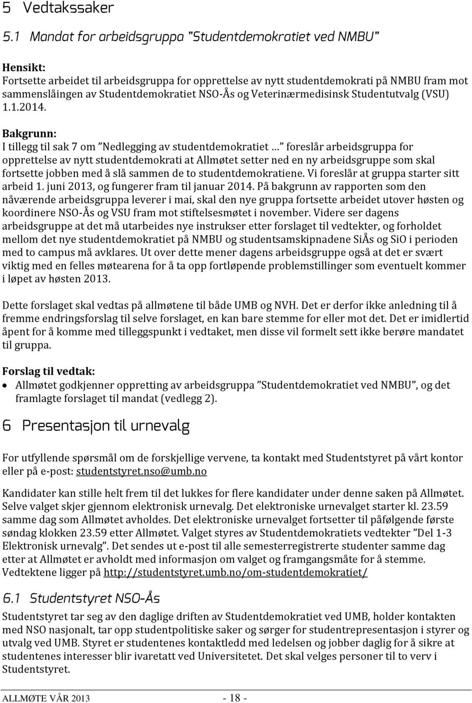 med å slå sammen de to studentdemokratiene. Vi foreslår at gruppa starter sitt arbeid 1. juni 2013, og fungerer fram til januar 2014.