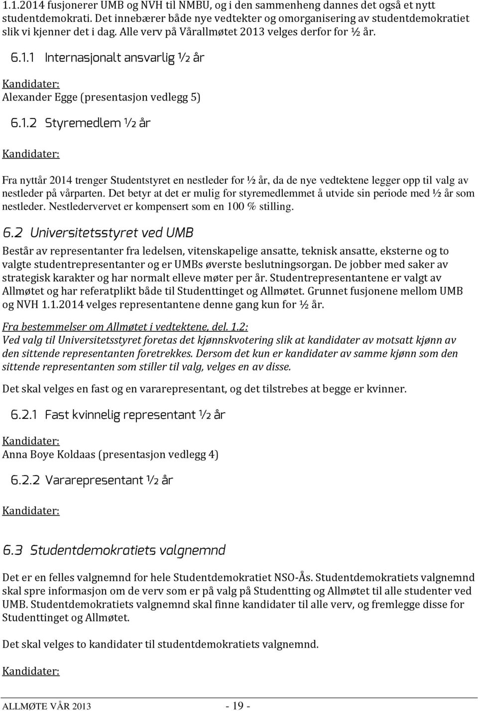 Kandidater: Alexander Egge (presentasjon vedlegg 5) Kandidater: Fra nyttår 2014 trenger Studentstyret en nestleder for ½ år, da de nye vedtektene legger opp til valg av nestleder på vårparten.