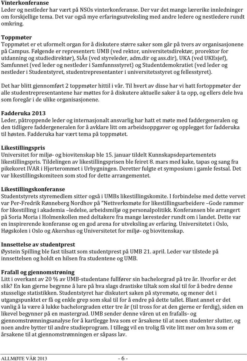 Følgende er representert: UMB (ved rektor, universitetsdirektør, prorektor for utdanning og studiedirektør), SiÅs (ved styreleder, adm.dir og ass.