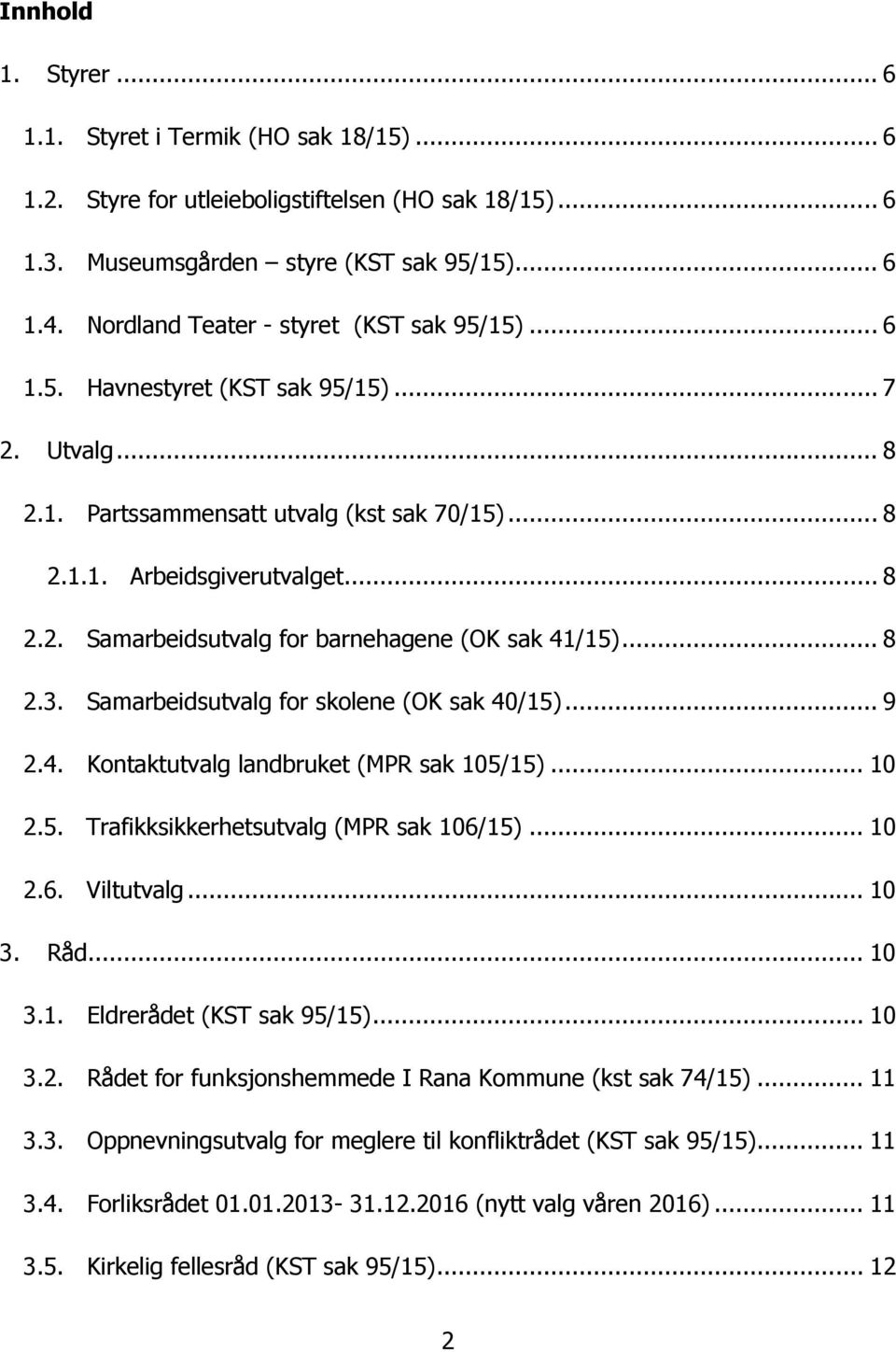 .. 8 2.3. Samarbeidsutvalg for skolene (OK sak 40/15)... 9 2.4. Kontaktutvalg landbruket (MPR sak 105/15)... 10 2.5. Trafikksikkerhetsutvalg (MPR sak 106/15)... 10 2.6. Viltutvalg... 10 3. Råd... 10 3.1. Eldrerådet (KST sak 95/15).