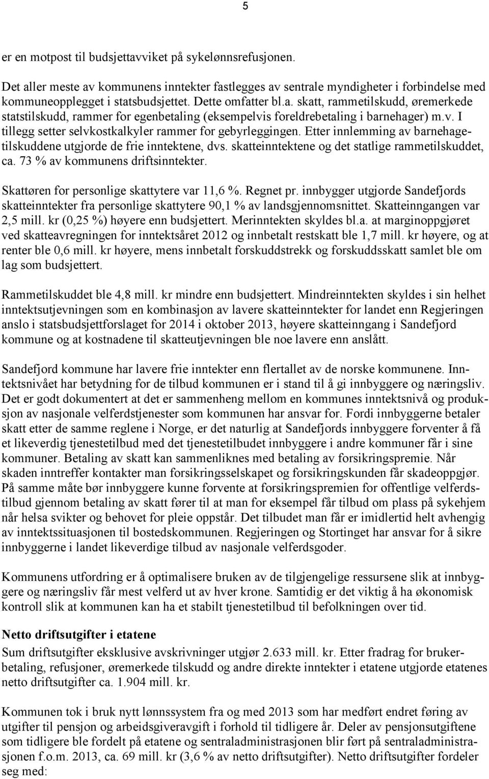 Etter innlemming av barnehagetilskuddene utgjorde de frie inntektene, dvs. skatteinntektene og det statlige rammetilskuddet, ca. 73 % av kommunens driftsinntekter.