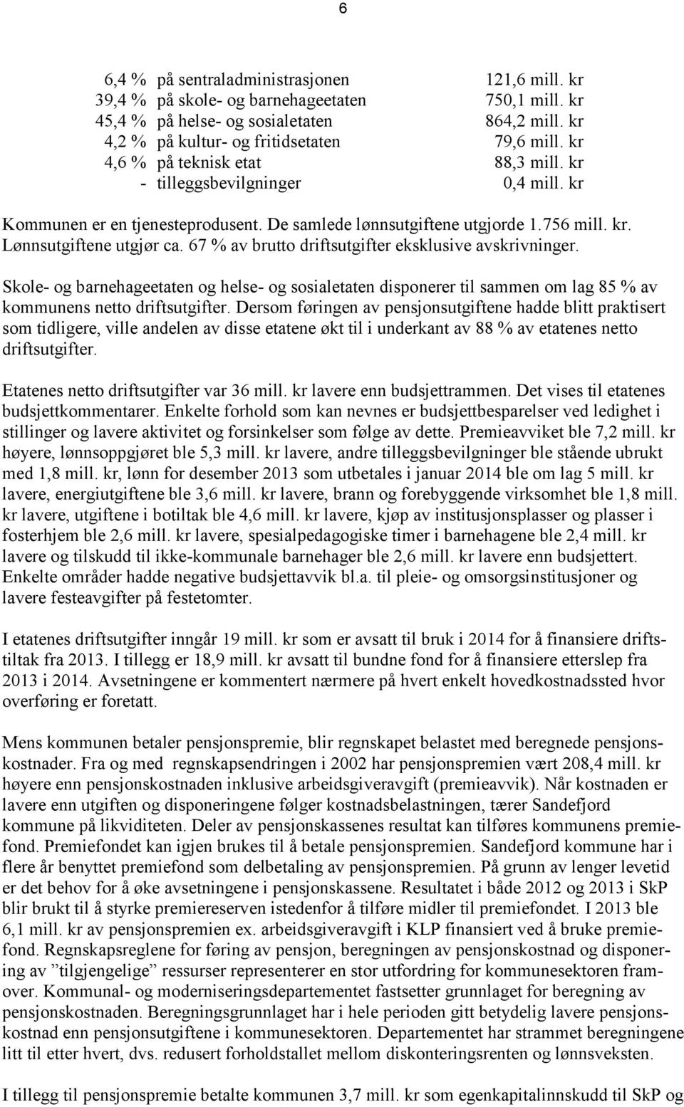 67 % av brutto driftsutgifter eksklusive avskrivninger. Skole- og barnehageetaten og helse- og sosialetaten disponerer til sammen om lag 85 % av kommunens netto driftsutgifter.