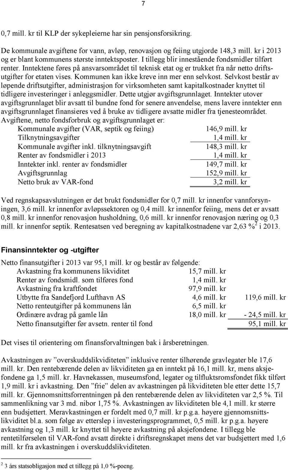 Inntektene føres på ansvarsområdet til teknisk etat og er trukket fra når netto driftsutgifter for etaten vises. Kommunen kan ikke kreve inn mer enn selvkost.