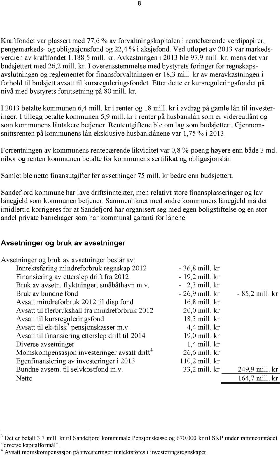 kr av meravkastningen i forhold til budsjett avsatt til kursreguleringsfondet. Etter dette er kursreguleringsfondet på nivå med bystyrets forutsetning på 80 mill. kr. I 2013 betalte kommunen 6,4 mill.