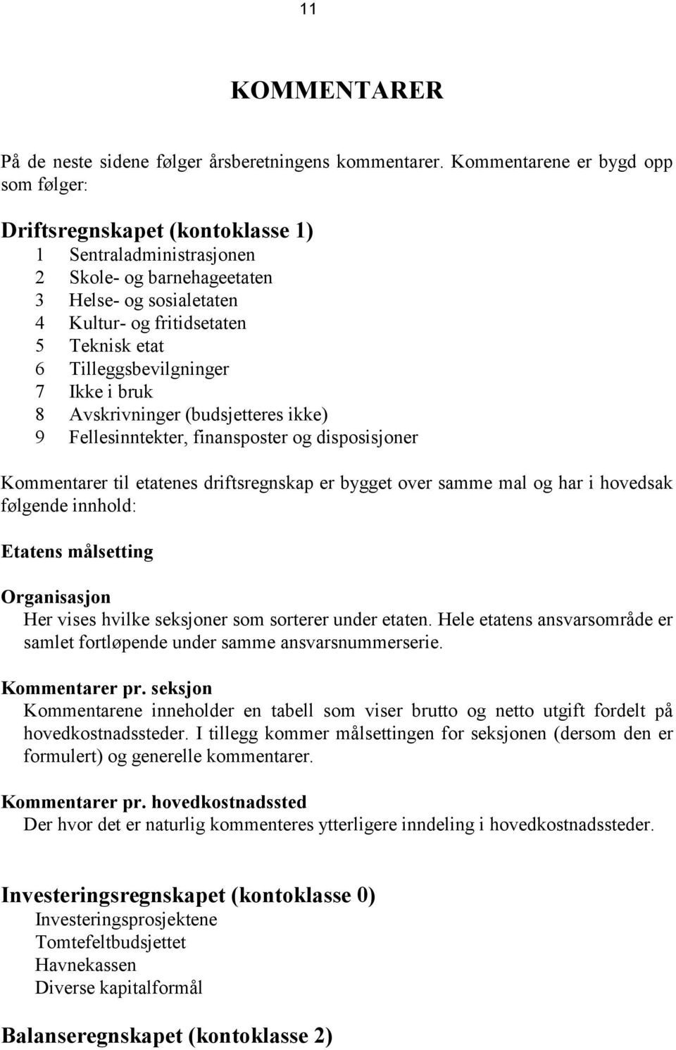 Tilleggsbevilgninger 7 Ikke i bruk 8 Avskrivninger (budsjetteres ikke) 9 Fellesinntekter, finansposter og disposisjoner Kommentarer til etatenes driftsregnskap er bygget over samme mal og har i