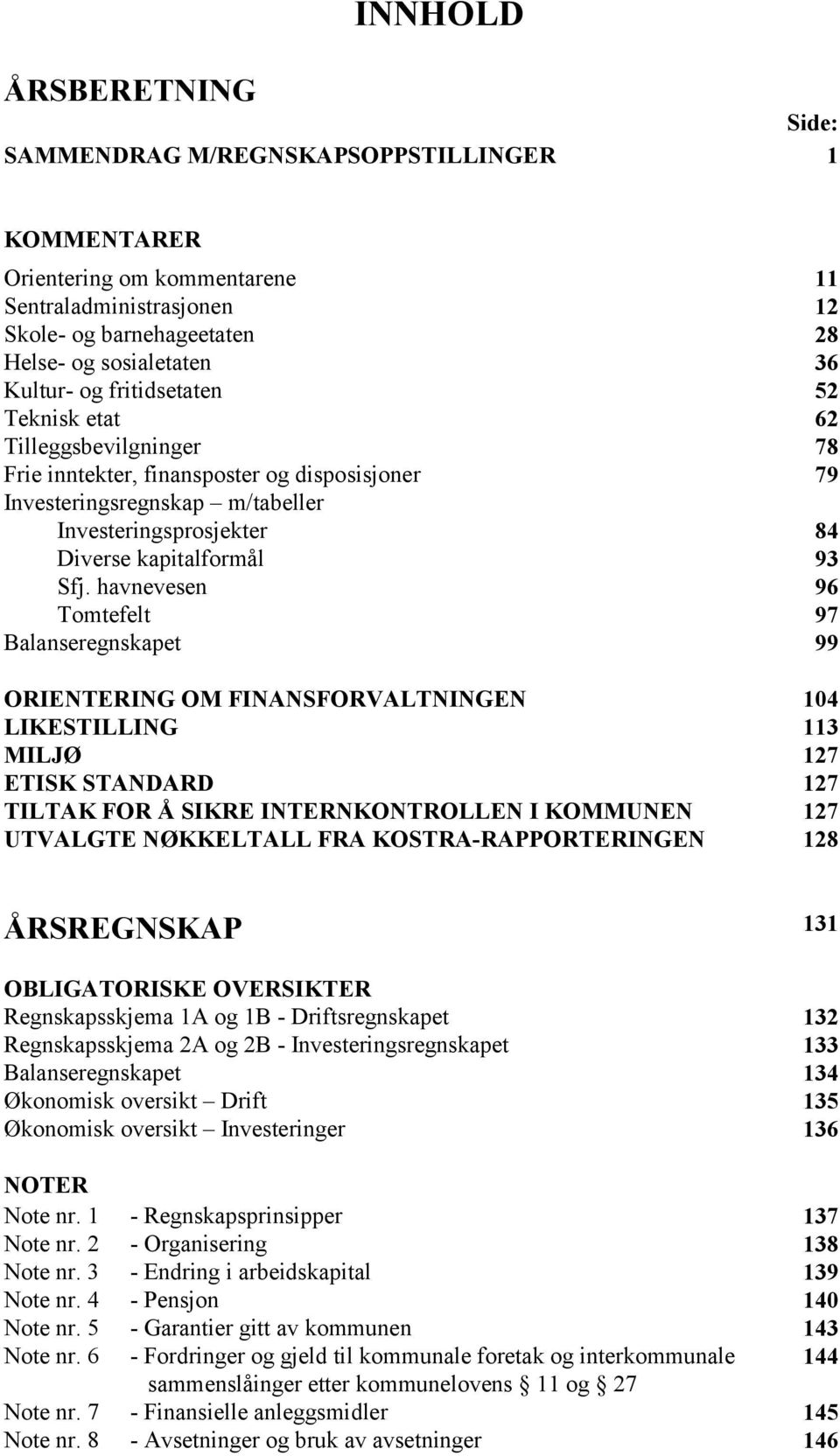 havnevesen 96 Tomtefelt 97 Balanseregnskapet 99 ORIENTERING OM FINANSFORVALTNINGEN 104 LIKESTILLING MILJØ 113 127 ETISK STANDARD 127 TILTAK FOR Å SIKRE INTERNKONTROLLEN I KOMMUNEN 127 UTVALGTE