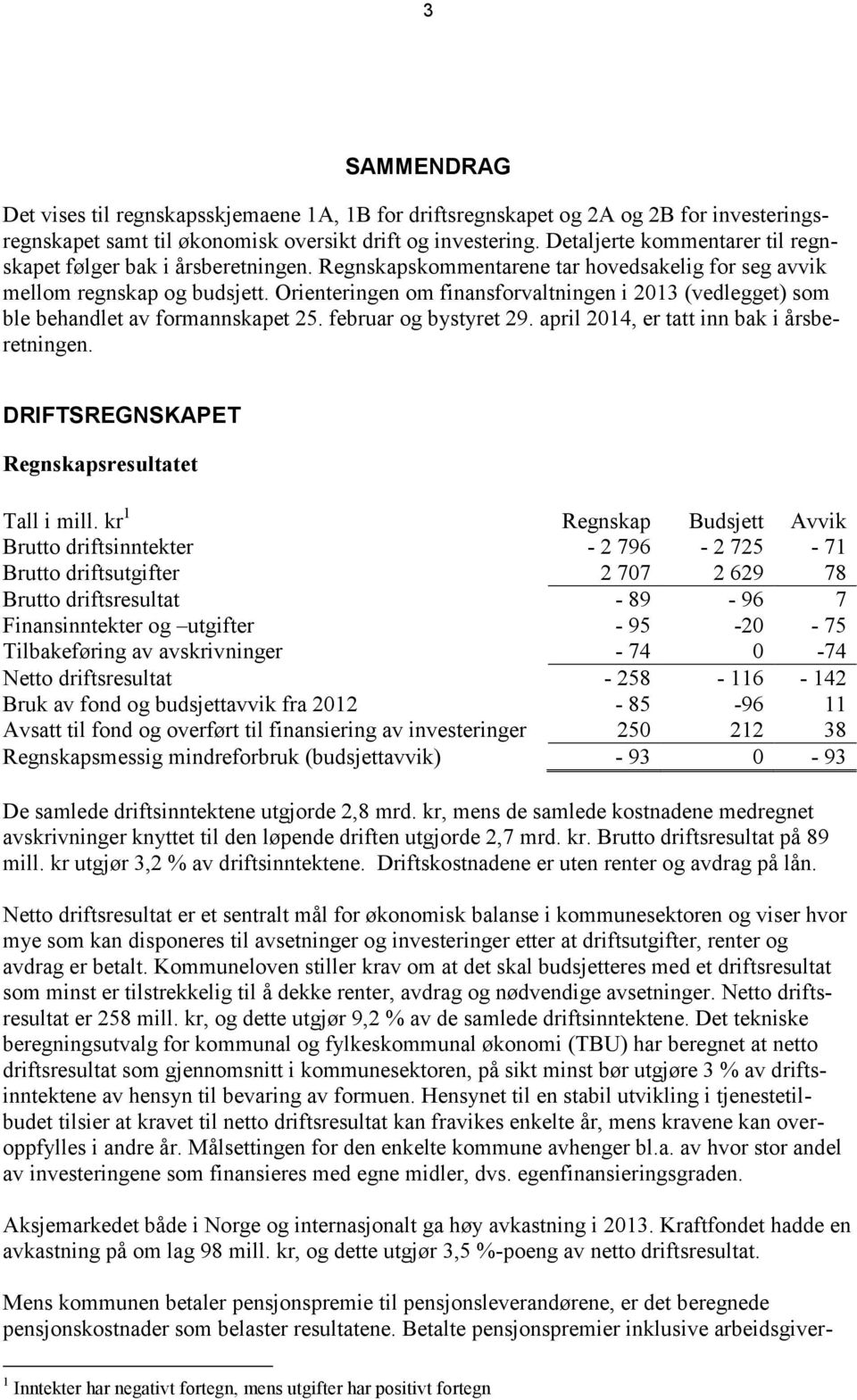 Orienteringen om finansforvaltningen i 2013 (vedlegget) som ble behandlet av formannskapet 25. februar og bystyret 29. april 2014, er tatt inn bak i årsberetningen.