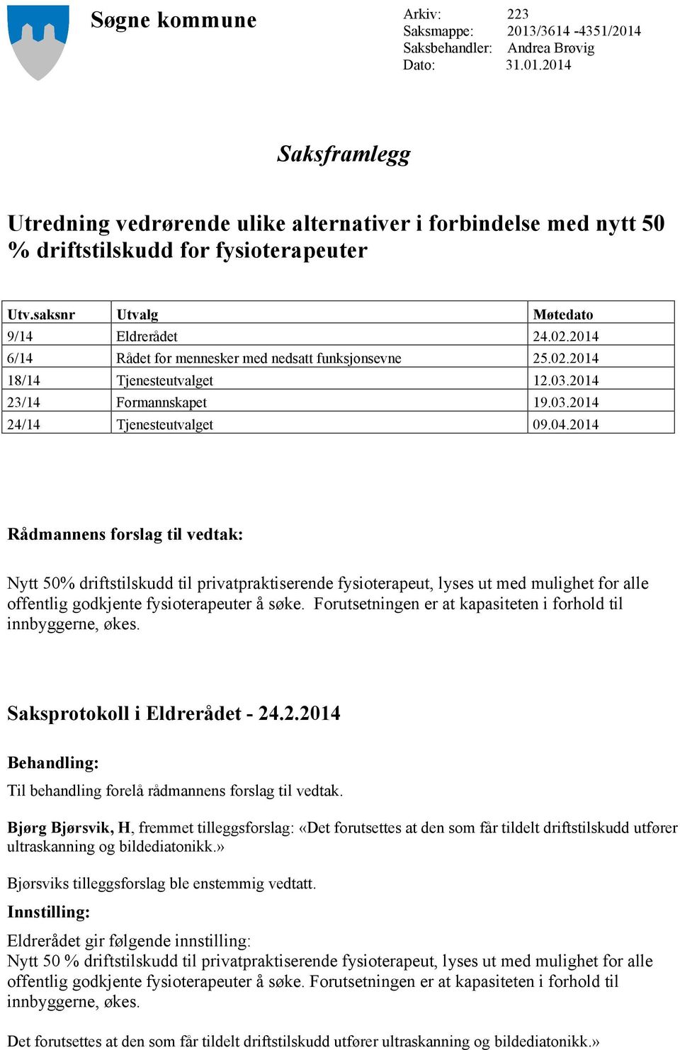 04.2014 Rådmannens forslag til vedtak: Nytt 50% driftstilskudd til privatpraktiserende fysioterapeut, lyses ut med mulighet for alle offentlig godkjente fysioterapeuter å søke.