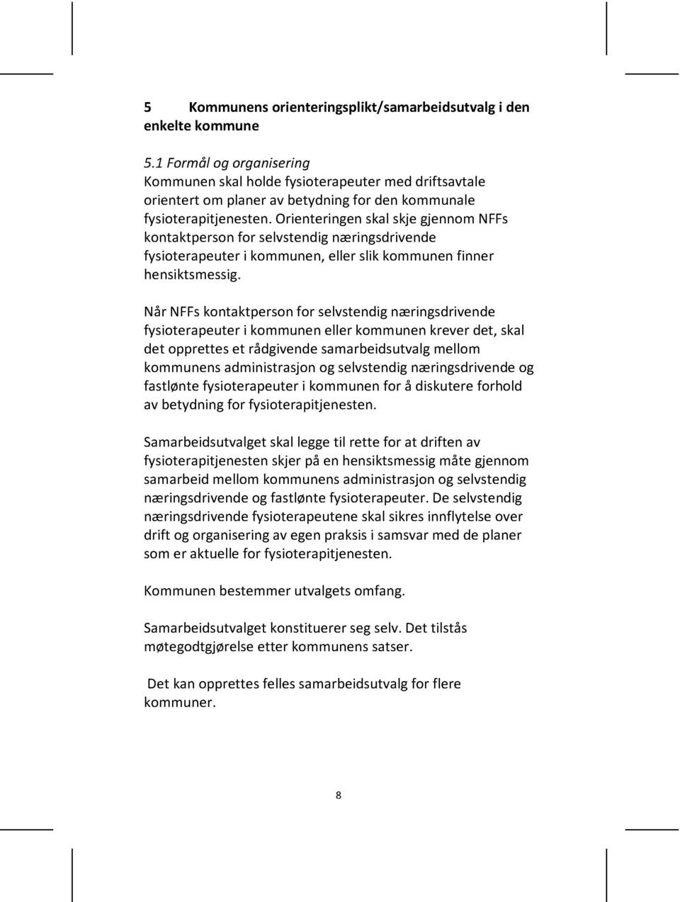 orienteringenskalskjegjennom NFFs kontaktpersonfor selvstendignæringsdrivende fysioterapeuteri kommunen,eller slikkommunenfinner hensiktsmessig.