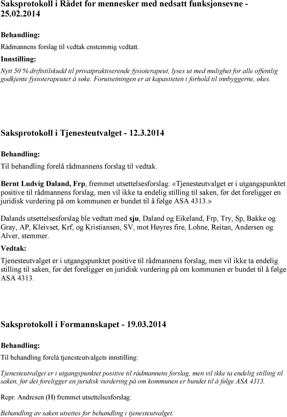 Forutsetningen er at kapasiteten i forhold til innbyggerne, økes. Saksprotokoll i Tjenesteutvalget - 12.3.2014 Behandling: Til behandling forelå rådmannens forslag til vedtak.