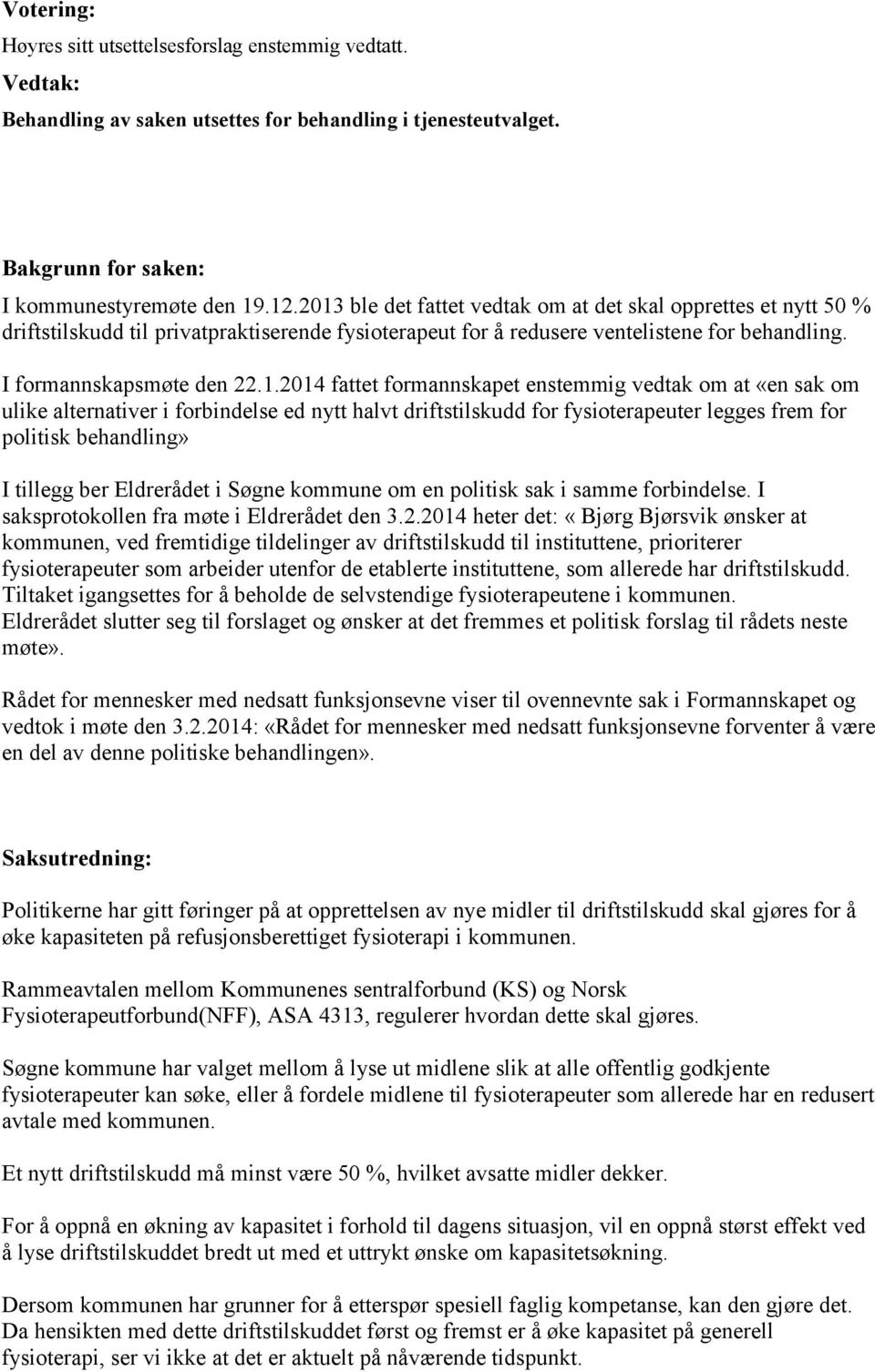 fattet formannskapet enstemmig vedtak om at «en sak om ulike alternativer i forbindelse ed nytt halvt driftstilskudd for fysioterapeuter legges frem for politisk behandling» I tillegg ber Eldrerådet