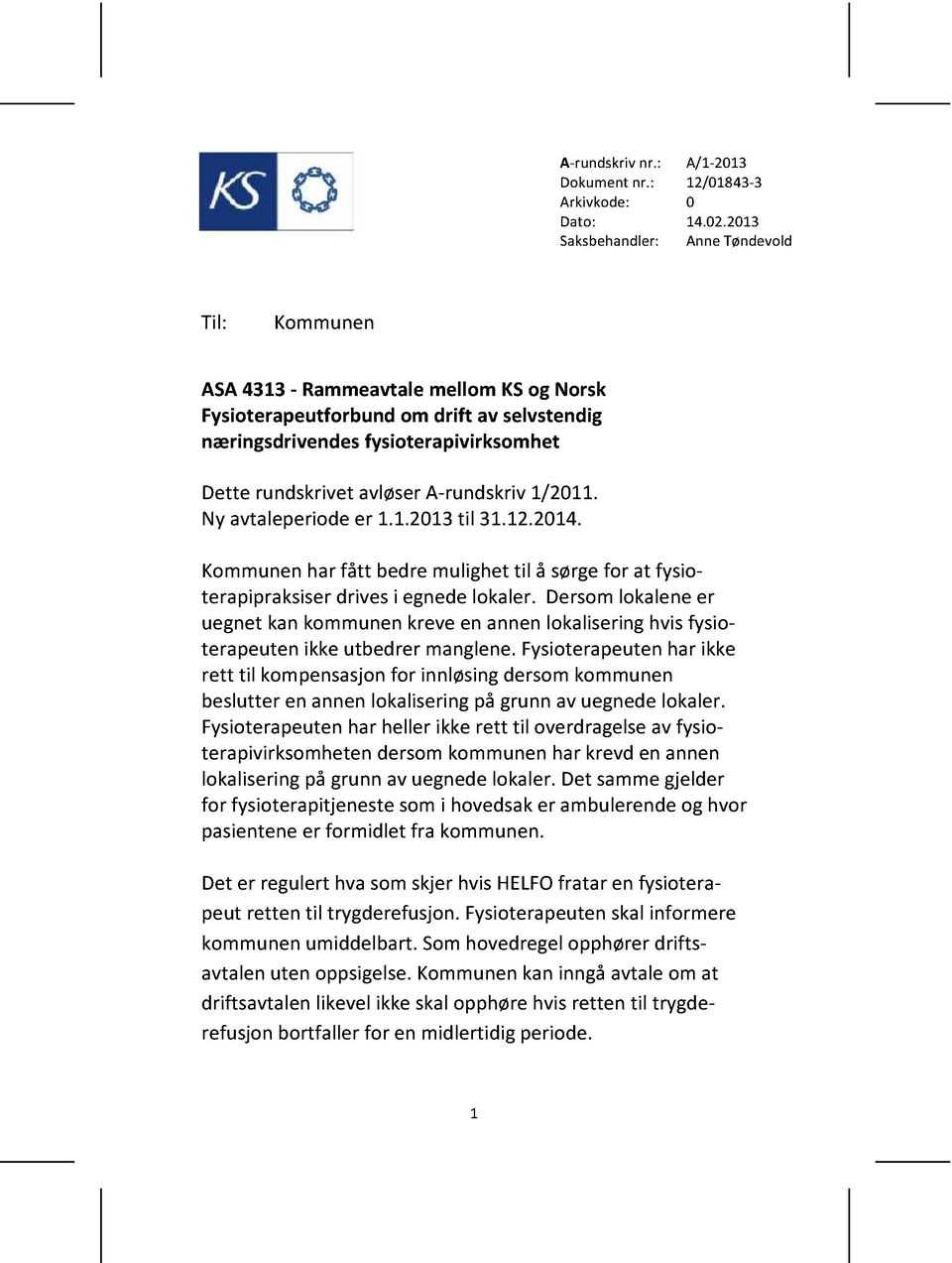 rundskrivetavløsera-rundskriv1/2011. Ny avtaleperiodeer 1.1.2013til 31.12.2014. Kommunenhar fått bedremulighettil å sørgefor at fysioterapipraksiserdrivesi egnedelokaler.