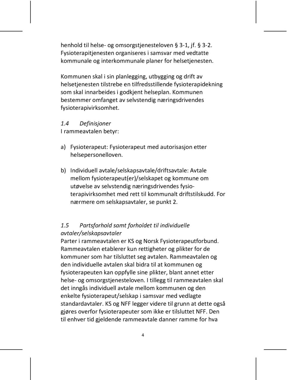 kommunen bestemmeromfangetavselvstendignæringsdrivendes fysioterapivirksomhet. 1.4 Definisjoner I rammeavtalenbetyr: a) Fysioterapeut:Fysioterapeutmedautorisasjonetter helsepersonelloven.