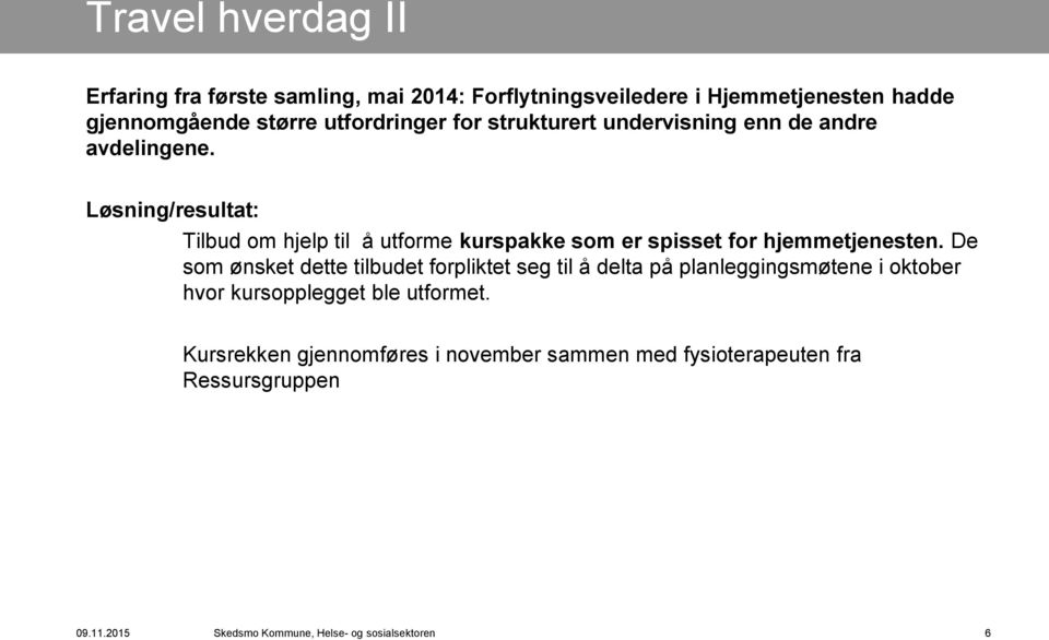 Løsning/resultat: Tilbud om hjelp til å utforme kurspakke som er spisset for hjemmetjenesten.