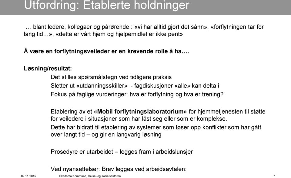 Løsning/resultat: Det stilles spørsmålstegn ved tidligere praksis Sletter ut «utdanningsskiller» - fagdiskusjoner «alle» kan delta i Fokus på faglige vurderinger: hva er forflytning og hva er trening?