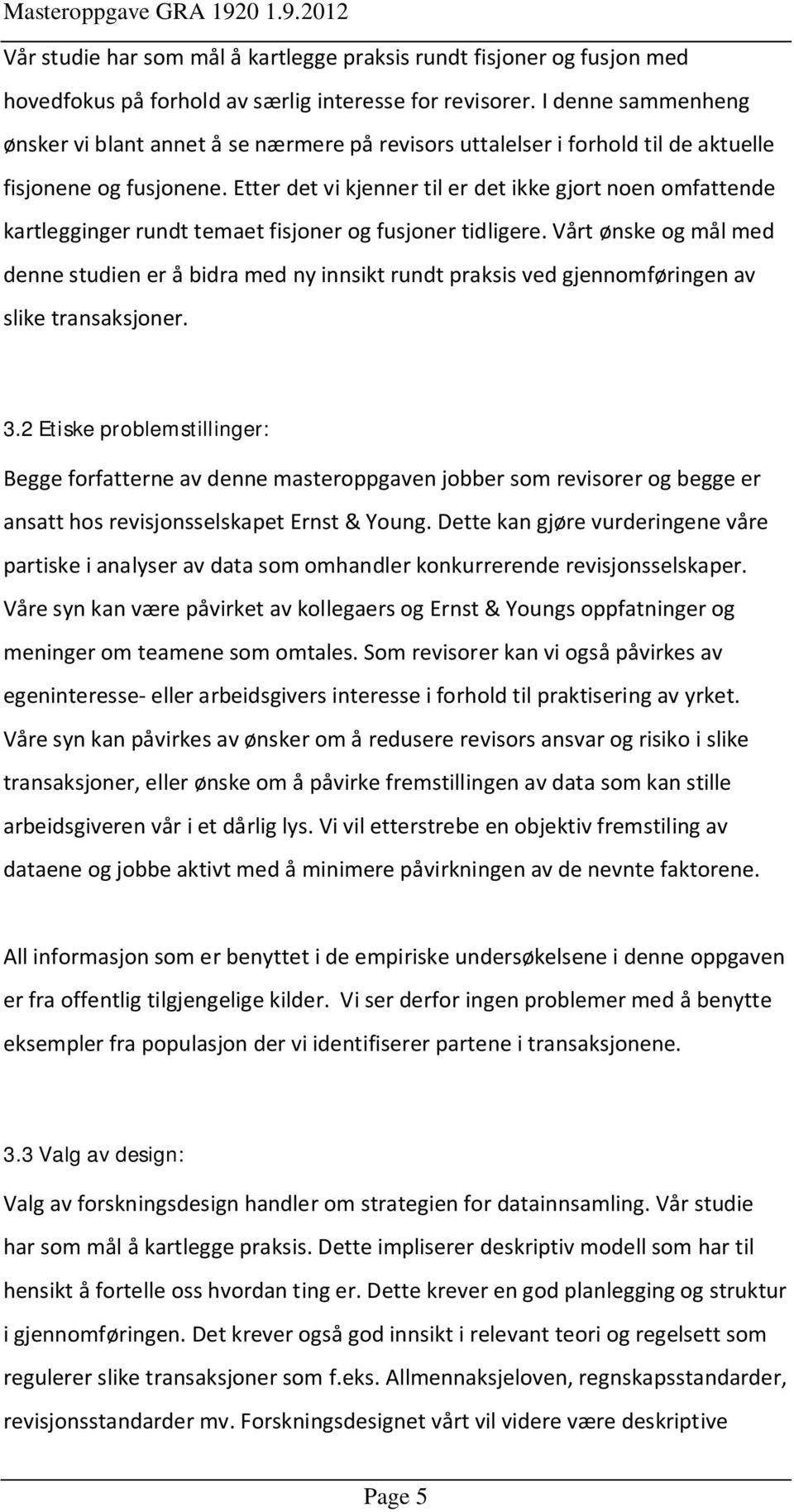 Etter det vi kjenner til er det ikke gjort noen omfattende kartlegginger rundt temaet fisjoner og fusjoner tidligere.