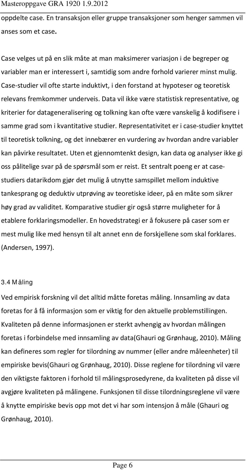 Case-studier vil ofte starte induktivt, i den forstand at hypoteser og teoretisk relevans fremkommer underveis.