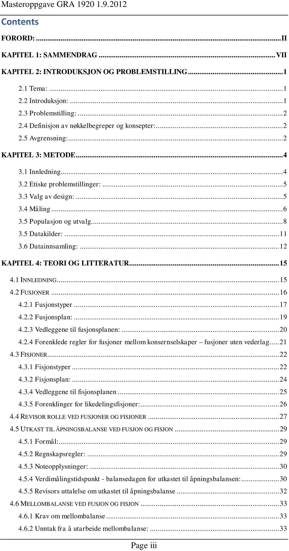 5 Populasjon og utvalg... 8 3.5 Datakilder:... 11 3.6 Datainnsamling:... 12 KAPITEL 4: TEORI OG LITTERATUR... 15 4.1 INNLEDNING... 15 4.2 FUSJONER... 16 4.2.1 Fusjonstyper... 17 4.2.2 Fusjonsplan:.