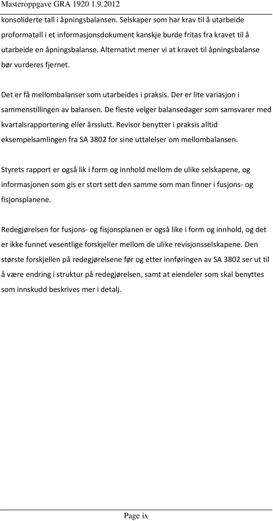 De fleste velger balansedager som samsvarer med kvartalsrapportering eller årsslutt. Revisor benytter i praksis alltid eksempelsamlingen fra SA 3802 for sine uttalelser om mellombalansen.