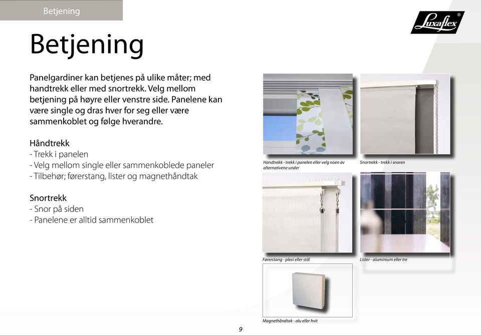 Håndtrekk - Trekk i panelen - Velg mellom single eller sammenkoblede paneler - Tilbehør; førerstang, lister og magnethåndtak Snortrekk - Snor på siden -