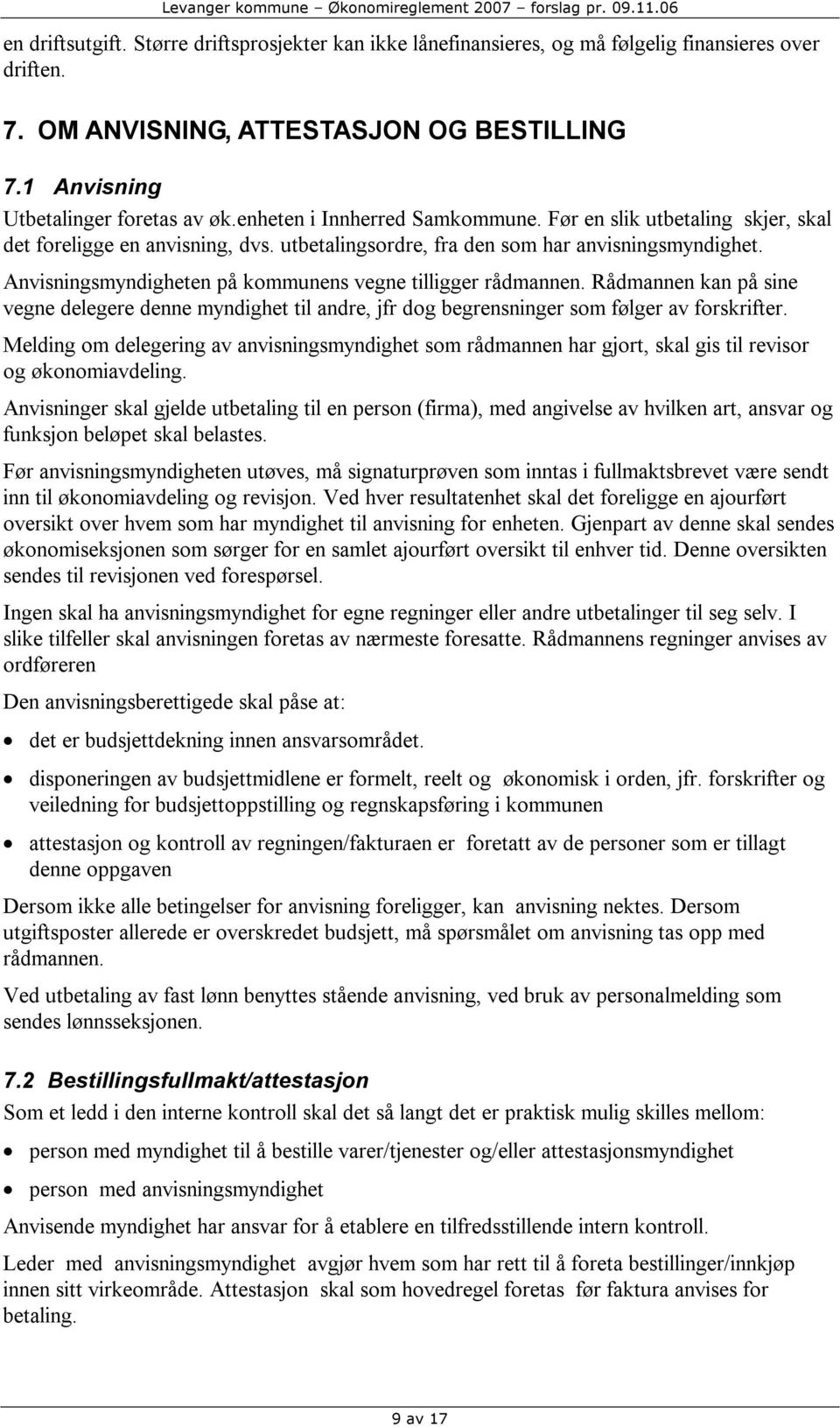 Anvisningsmyndigheten på kommunens vegne tilligger rådmannen. Rådmannen kan på sine vegne delegere denne myndighet til andre, jfr dog begrensninger som følger av forskrifter.