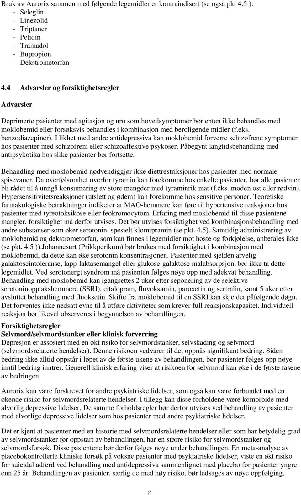 beroligende midler (f.eks. benzodiazepiner). I likhet med andre antidepressiva kan moklobemid forverre schizofrene symptomer hos pasienter med schizofreni eller schizoaffektive psykoser.