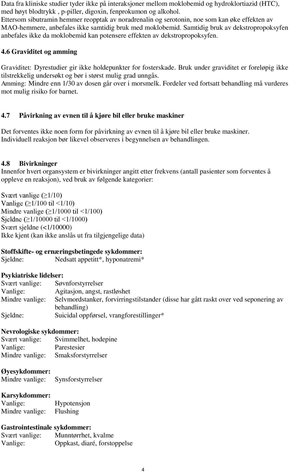 Samtidig bruk av dekstropropoksyfen anbefales ikke da moklobemid kan potensere effekten av dekstropropoksyfen. 4.6 Graviditet og amming Graviditet: Dyrestudier gir ikke holdepunkter for fosterskade.