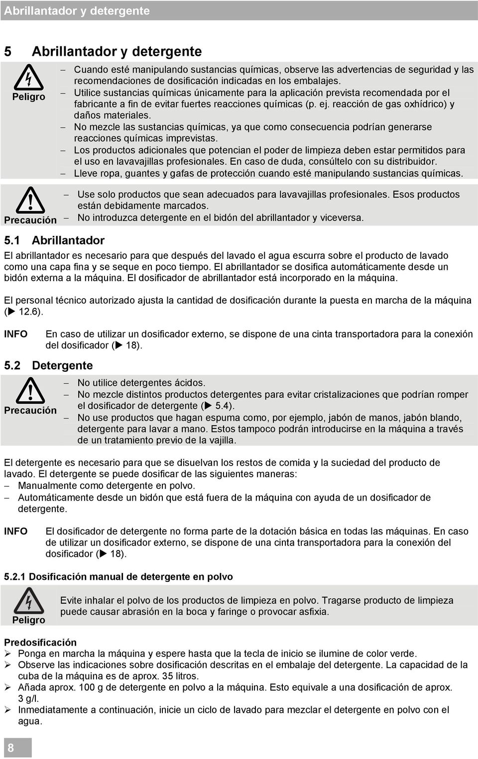 reacción de gas oxhídrico) y daños materiales. No mezcle las sustancias químicas, ya que como consecuencia podrían generarse reacciones químicas imprevistas.