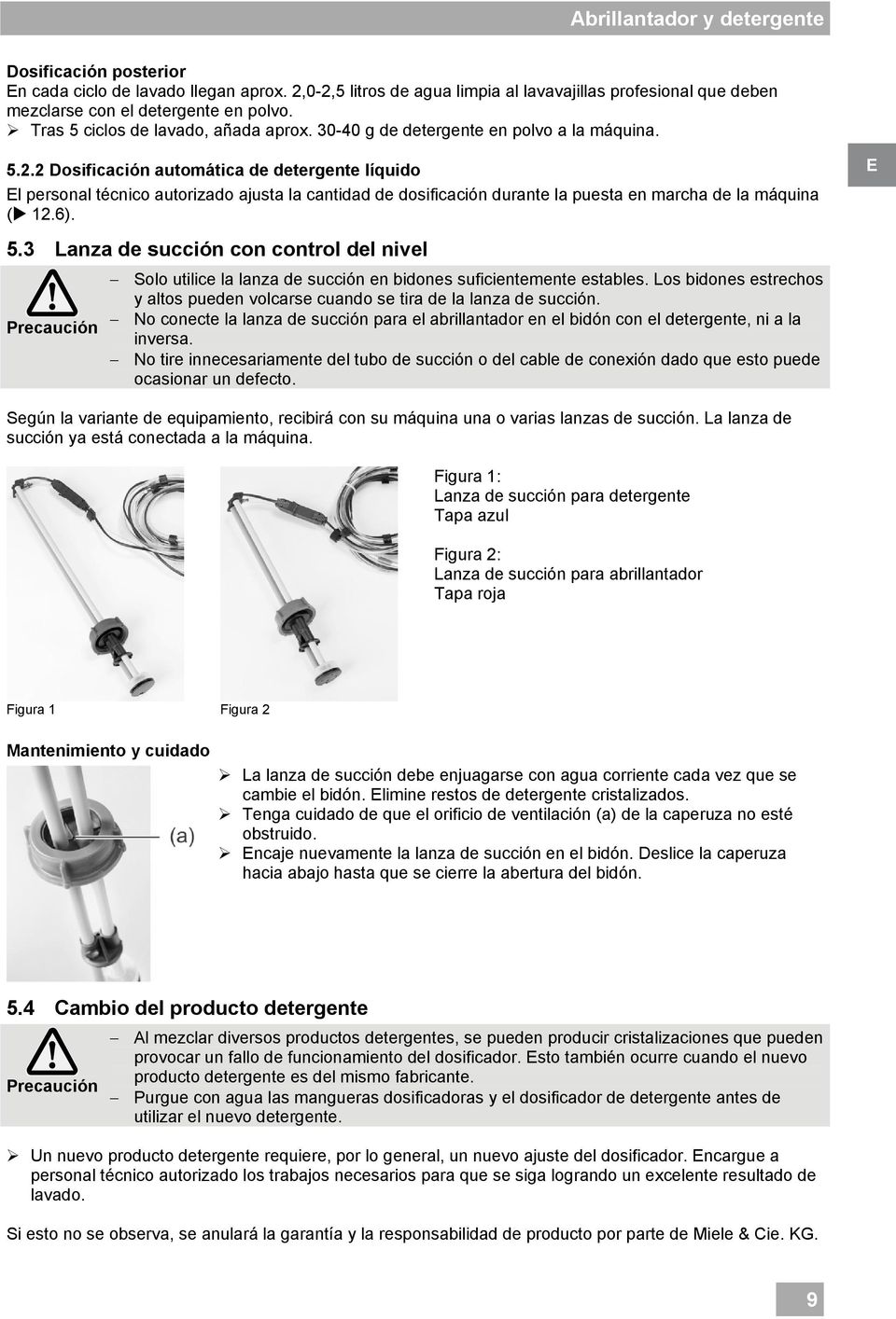 2 Dosificación automática de detergente líquido El personal técnico autorizado ajusta la cantidad de dosificación durante la puesta en marcha de la máquina ( 12.6). E 5.