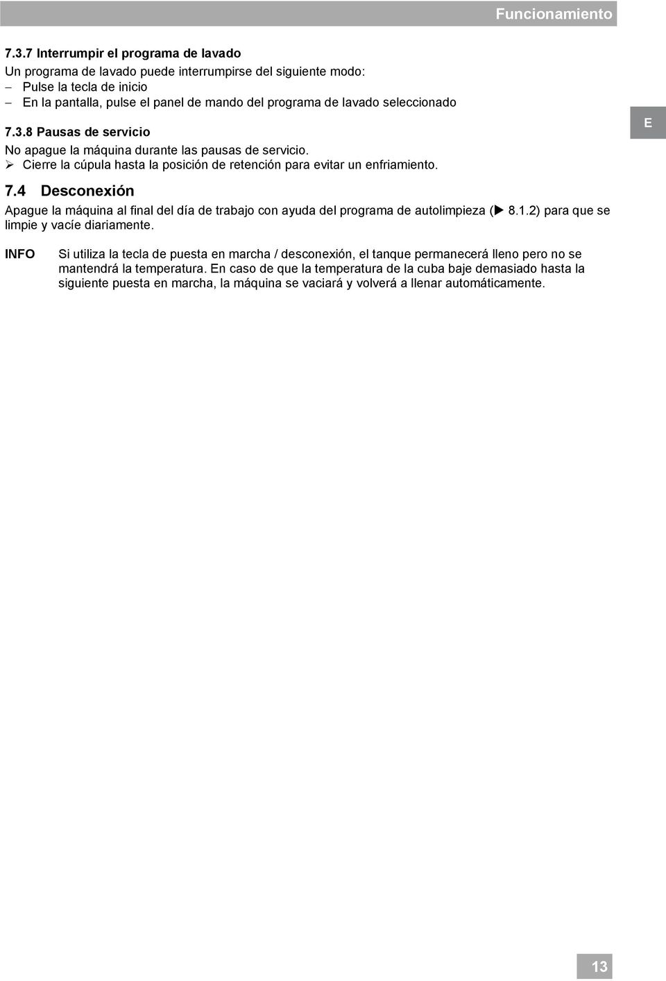 7.3.8 Pausas de servicio No apague la máquina durante las pausas de servicio. Cierre la cúpula hasta la posición de retención para evitar un enfriamiento. 7.