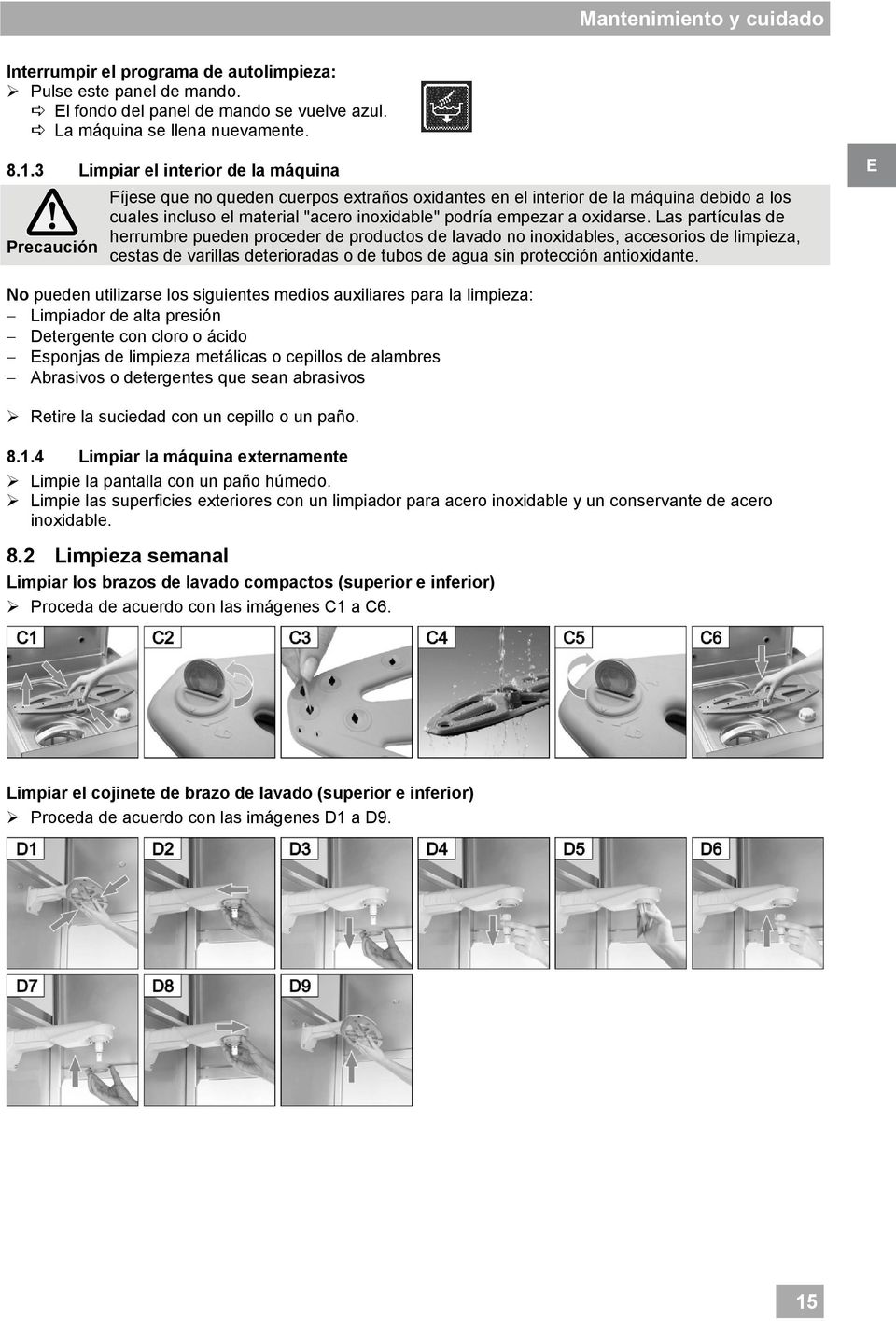 oxidarse. Las partículas de herrumbre pueden proceder de productos de lavado no inoxidables, accesorios de limpieza, cestas de varillas deterioradas o de tubos de agua sin protección antioxidante.