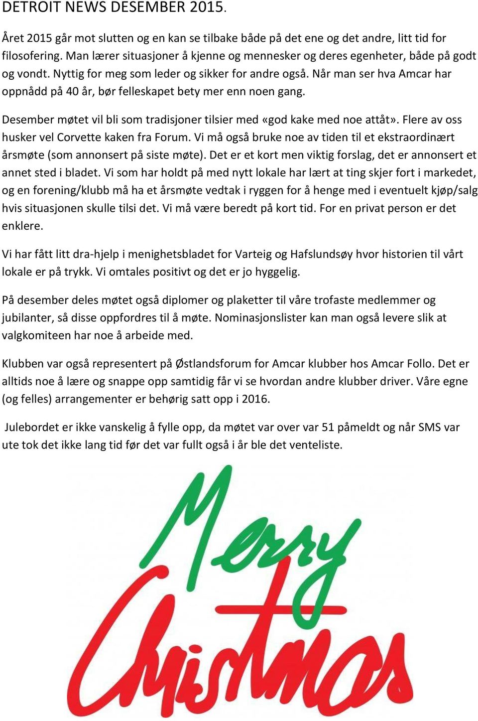 Når man ser hva Amcar har oppnådd på 40 år, bør felleskapet bety mer enn noen gang. Desember møtet vil bli som tradisjoner tilsier med «god kake med noe attåt».