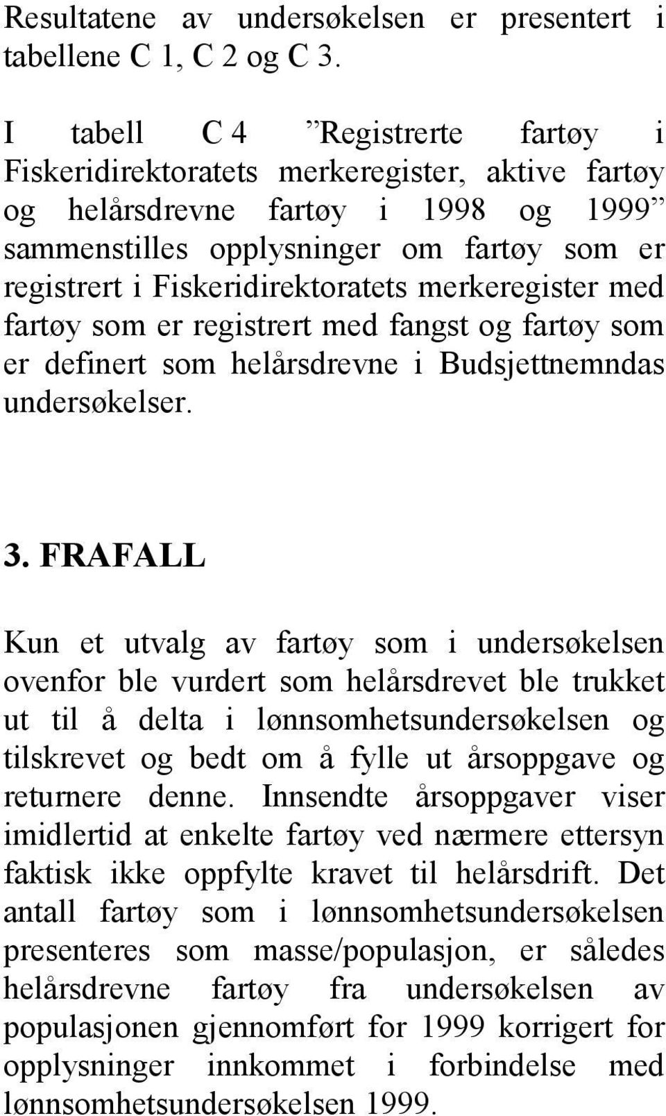 merkeregister med fartøy som er registrert med fangst og fartøy som er definert som helårsdrevne i Budsjettnemndas undersøkelser. 3.