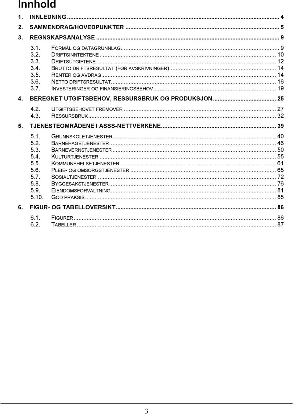 .. 27 4.3. RESSURSBRUK... 32 5. TJENESTEOMRÅDENE I ASSS-NETTVERKENE... 39 5.1. GRUNNSKOLETJENESTER... 40 5.2. BARNEHAGETJENESTER... 46 5.3. BARNEVERNSTJENESTER... 50 5.4. KULTURTJENESTER... 55 5.5. KOMMUNEHELSETJENESTER.