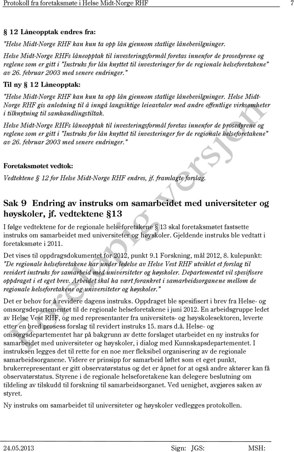 februar 2003 med senere endringer. Til ny 12 Låneopptak: Helse Midt-Norge RHF kan kun ta opp lån gjennom statlige lånebevilgninger.