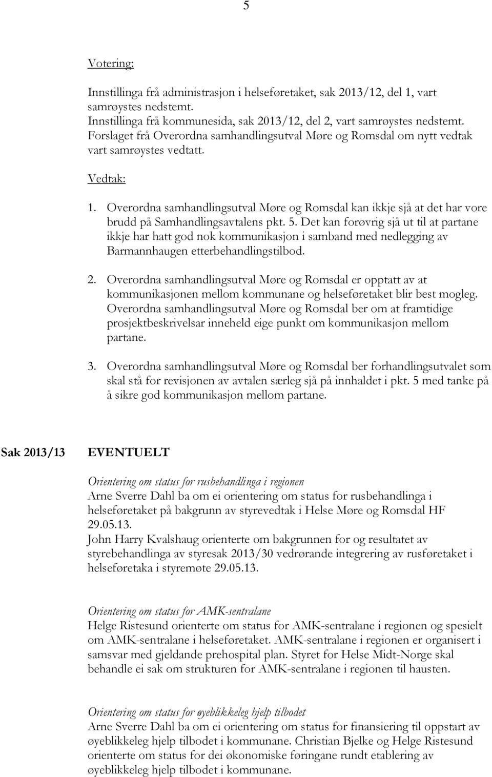 Overordna samhandlingsutval Møre og Romsdal kan ikkje sjå at det har vore brudd på Samhandlingsavtalens pkt. 5.